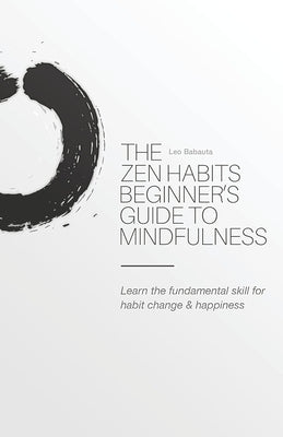 The Zen Habits Beginner's Guide to Mindfulness by Babauta, Leo