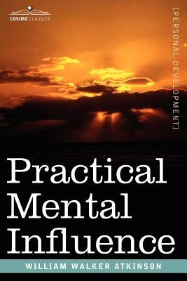 Practical Mental Influence by Atkinson, William Walker