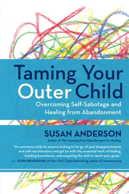 Taming Your Outer Child: Overcoming Self-Sabotage and Healing from Abandonment by Anderson, Susan