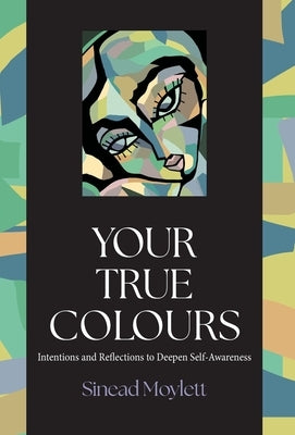 Your True Colours: Intentions and Reflections to Deepen Self-Awareness by Moylett, Sinead