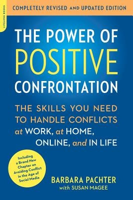 The Power of Positive Confrontation: The Skills You Need to Handle Conflicts at Work, at Home, Online, and in Life, Completely Revised and Updated Edi by Pachter, Barbara