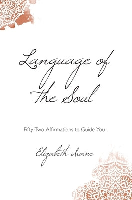 Language of the Soul: Fifty-Two Affirmations to Guide You by Irvine, Elizabeth