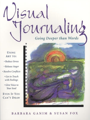 Visual Journaling: Going Deeper Than Words by Ganim, Barbara