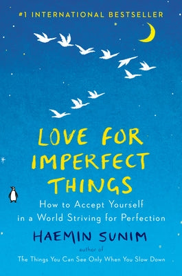 Love for Imperfect Things: How to Accept Yourself in a World Striving for Perfection by Sunim, Haemin