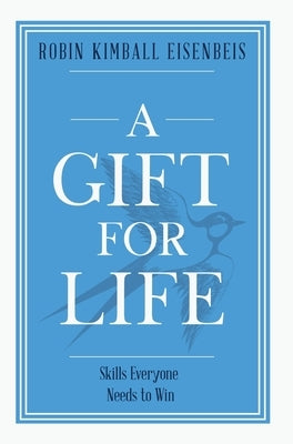 A Gift for Life: Skills everyone needs to win by Kimball Eisenbeis, Robin