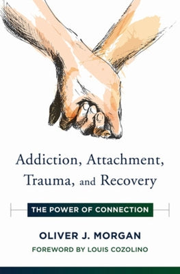 Addiction, Attachment, Trauma and Recovery: The Power of Connection by Morgan, Oliver J.