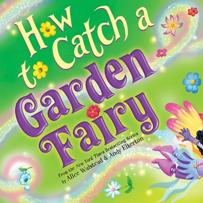 How to Catch a Garden Fairy: A Mythical Adventure Through Nature by Walstead, Alice