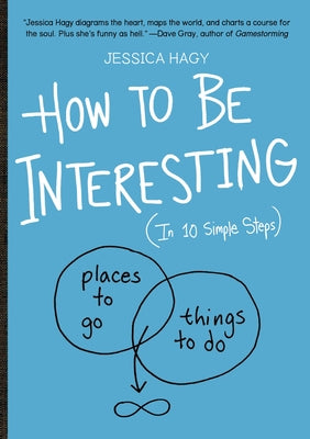 How to Be Interesting: (In 10 Simple Steps) by Hagy, Jessica