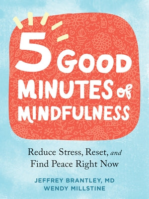 Five Good Minutes of Mindfulness: Reduce Stress, Reset, and Find Peace Right Now by Brantley, Jeffrey