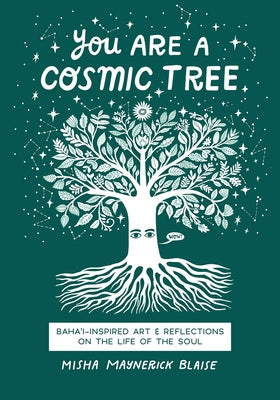 You Are a Cosmic Tree: Baha'i-Inspired Art & Reflections on the Life of the Soul by Blaise, Misha Maynerick