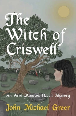 The Witch of Criswell: An Ariel Moravec Occult Mystery by Greer, John Michael