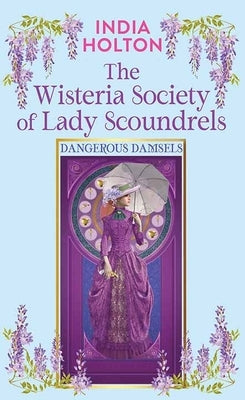 The Wisteria Society of Lady Scoundrels: Dangerous Damsels by Holton, India