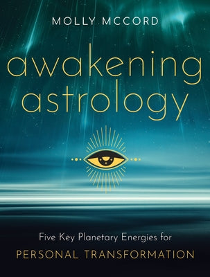 Awakening Astrology: Five Key Planetary Energies for Personal Transformation by McCord, Molly