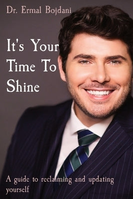 It's Your Time To Shine: A guide to reclaiming and updating yourself by Bojdani, Ermal