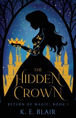 The Hidden Crown: The Return of Magic: Book 1 by Blair, K. E.