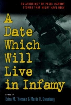 A Date Which Will Live Infamy: An Anthology of Pearl Harbors Stories That Might Have Been by Greenberg, Martin Harry