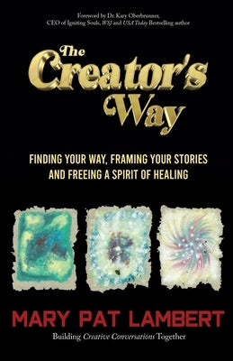 The Creator's Way: Finding Your Way, Framing Your Stories and Freeing a Spirit of Healing by Lambert, Mary Pat