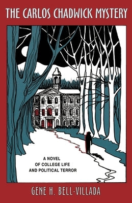 The Carlos Chadwick Mystery: A Novel of College Life and Political Terror by Bell-Villada, Gene H.