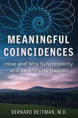 Meaningful Coincidences: How and Why Synchronicity and Serendipity Happen by Beitman, Bernard