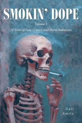 Smokin' Dope: 50 Years of Fun, Crimes, and Harm Reduction by Amity, Gail