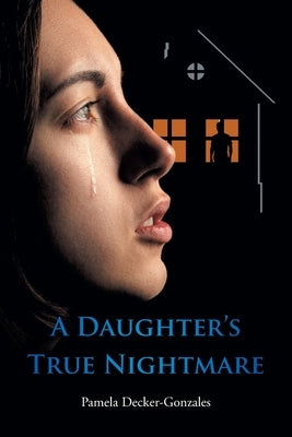 A Daughter's True Nightmare by Decker-Gonzales, Pamela