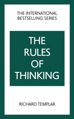 The Rules of Thinking: A Personal Code to Think Yourself Smarter, Wiser and Happier by Templar, Richard