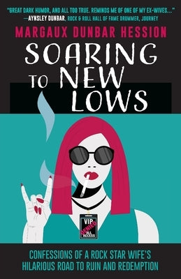 Soaring to New Lows: Confessions of a Rock Star Wife's Hilarious Road to Ruin and Redemption by Hession, Margaux Dunbar