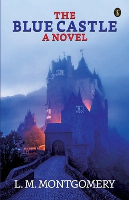 The Blue Castle: A Noval by Montgomery, L. M.