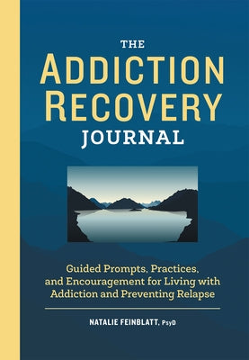 The Addiction Recovery Journal: Guided Prompts, Practices, and Encouragement for Living with Addiction and Preventing Relapse by Feinblatt, Natalie