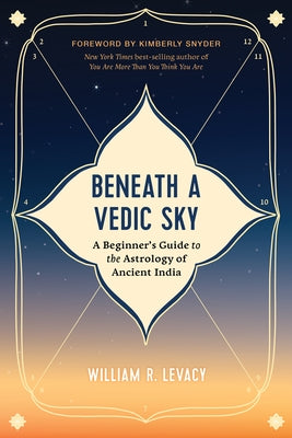 Beneath a Vedic Sky: A Beginner's Guide to the Astrology of Ancient India by Levacy, William R.