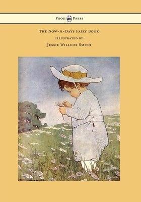 The Now-A-Days Fairy Book - Illustrated by Jessie Willcox Smith by Chapin, Anna Alice