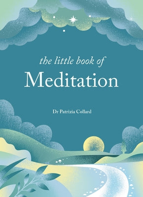 The Little Book of Meditation: 10 Minutes a Day to More Relaxation, Energy and Creativity by Collard, Patrizia