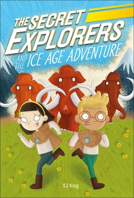 The Secret Explorers and the Ice Age Adventure by King, SJ