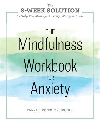 The Mindfulness Workbook for Anxiety: The 8-Week Solution to Help You Manage Anxiety, Worry & Stress by Peterson, Tanya J.