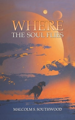 Where the Soul Flies by Southwood, Malcolm S.