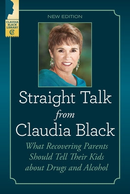 Straight Talk from Claudia Black: What Recovering Parents Should Tell Their Kids about Drugs and Alcohol by Black, Claudia