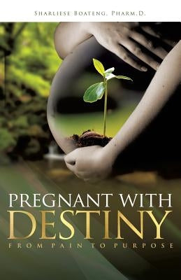 Pregnant With Destiny by Boateng Pharm D., Sharliese