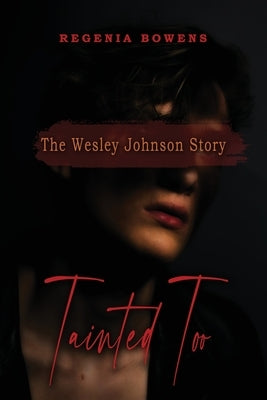 Tainted Too: The Wesley Johnson Story by Bowens, Regenia