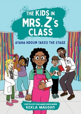 The Kids in Mrs. Z's Class: Ayana Ndoum Takes the Stage by Magoon, Kekla