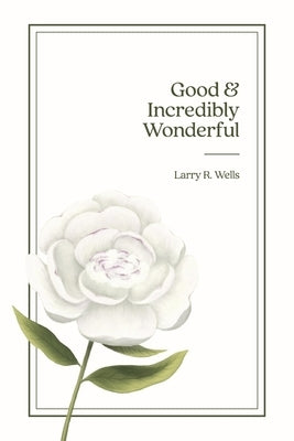 Good & Incredibly Wonderful: A Story for the Little Girl Who Lives in Women Everywhere by Wells, Larry R.