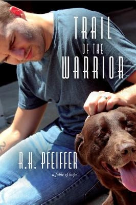 Trail of the Warrior: a fable of hope by Pfeiffer, R. H.