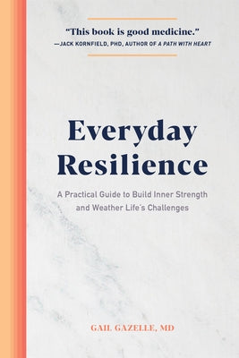 Everyday Resilience: A Practical Guide to Build Inner Strength and Weather Life's Challenges by Gazelle, Gail