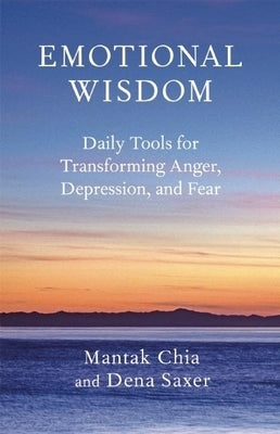 Emotional Wisdom: Daily Tools for Transforming Anger, Depression, and Fear by Chia, Mantak