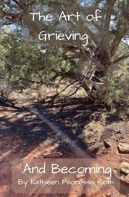 The Art of Grieving and Becoming by Paonessa Roth, Kathleen