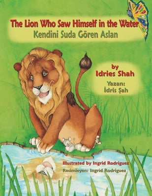 The Lion Who Saw Himself in the Water / Kendini Suda Gören Aslan: Bilingual English-Turkish Edition / &#304;ngilizce-Türkçe &#304;ki Dilli Bask&#305; by Shah, Idries