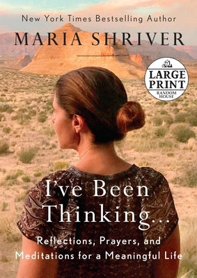 I've Been Thinking . . .: Reflections, Prayers, and Meditations for a Meaningful Life by Shriver, Maria