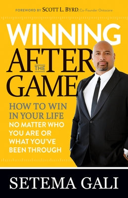 Winning After the Game: How to Win in Your Life No Matter Who You Are or What You've Been Through by Gali, Setema