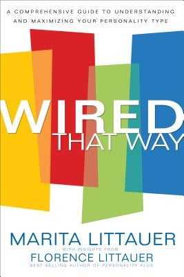 Wired That Way: A Comprehensive Guide to Understanding and Maximizing Your Personality Type by Littauer, Marita