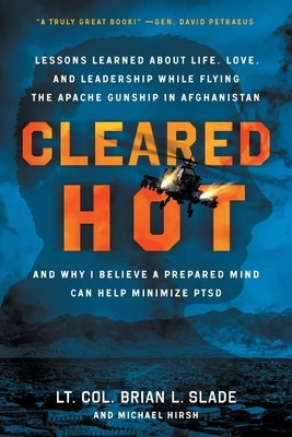 Cleared Hot: Lessons Learned about Life, Love, and Leadership While Flying the Apache Gunship in Afghanistan and Why I Believe a Pr by Slade, Lt Col Brian L.