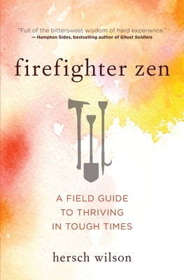 Firefighter Zen: A Field Guide to Thriving in Tough Times by Wilson, Hersch